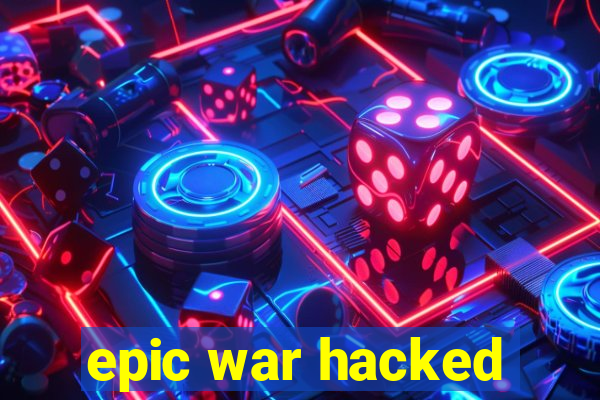 epic war hacked